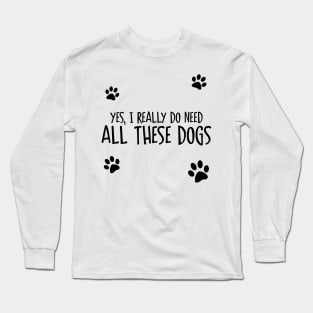 Need All These Dogs Long Sleeve T-Shirt